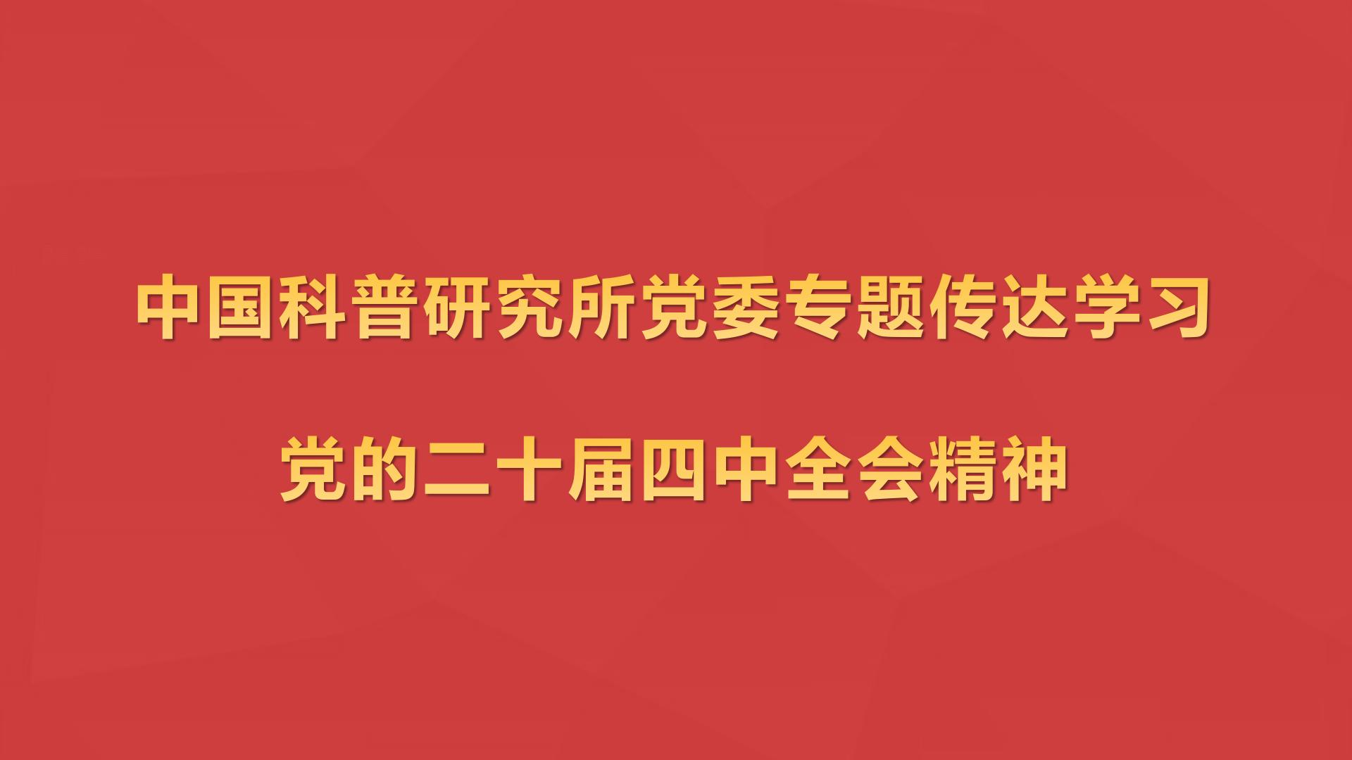 中國科普研究所黨委專題傳達學習黨的二十屆四中全會精神